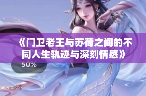 《门卫老王与苏荷之间的不同人生轨迹与深刻情感》