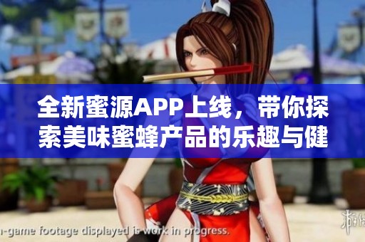 全新蜜源APP上线，带你探索美味蜜蜂产品的乐趣与健康