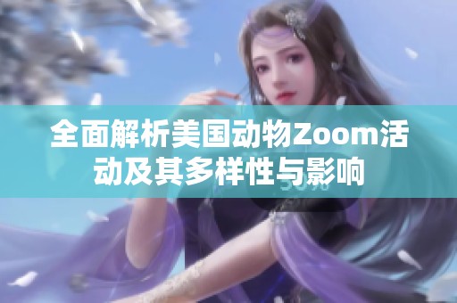 全面解析美国动物Zoom活动及其多样性与影响