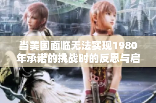 当美国面临无法实现1980年承诺的挑战时的反思与启示