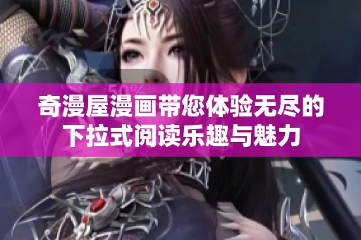 奇漫屋漫画带您体验无尽的下拉式阅读乐趣与魅力