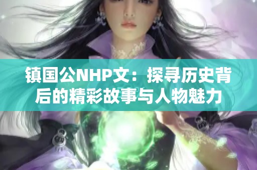 镇国公NHP文：探寻历史背后的精彩故事与人物魅力