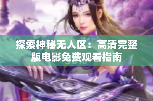 探索神秘无人区：高清完整版电影免费观看指南