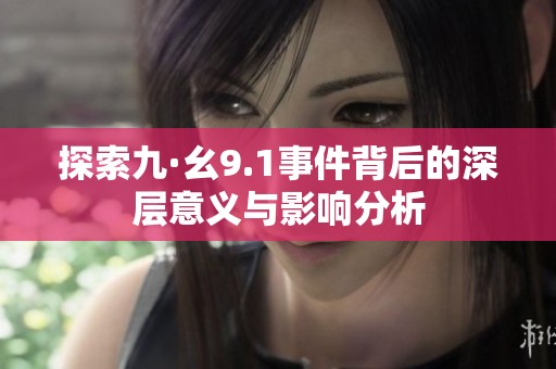 探索九·幺9.1事件背后的深层意义与影响分析