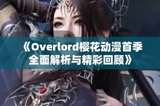 《Overlord樱花动漫首季全面解析与精彩回顾》