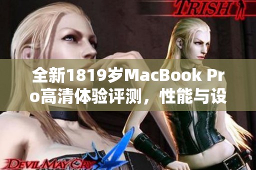 全新1819岁MacBook Pro高清体验评测，性能与设计的完美结合