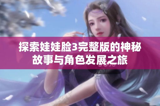 探索娃娃脸3完整版的神秘故事与角色发展之旅