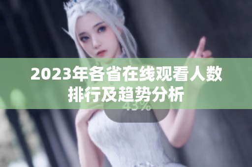 2023年各省在线观看人数排行及趋势分析