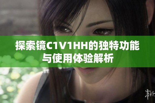 探索镜C1V1HH的独特功能与使用体验解析