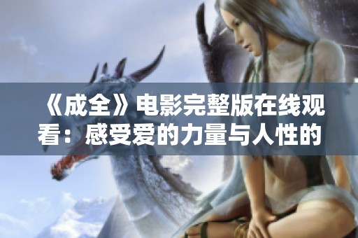 《成全》电影完整版在线观看：感受爱的力量与人性的纠葛