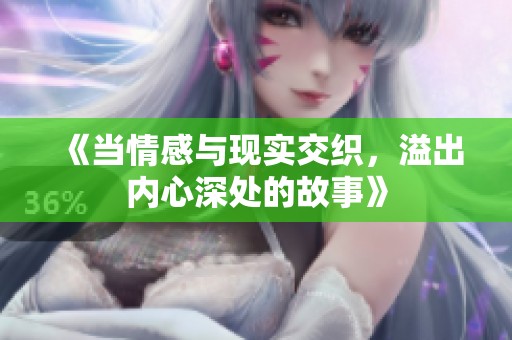 《当情感与现实交织，溢出内心深处的故事》