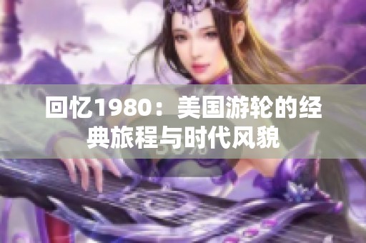 回忆1980：美国游轮的经典旅程与时代风貌