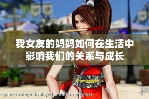 我女友的妈妈如何在生活中影响我们的关系与成长