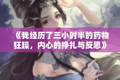 《我经历了三小时半的药物狂躁，内心的挣扎与反思》