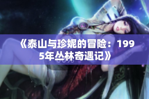 《泰山与珍妮的冒险：1995年丛林奇遇记》