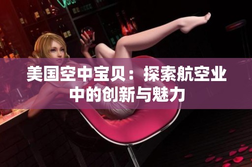 美国空中宝贝：探索航空业中的创新与魅力