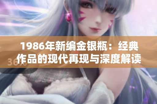 1986年新编金银瓶：经典作品的现代再现与深度解读