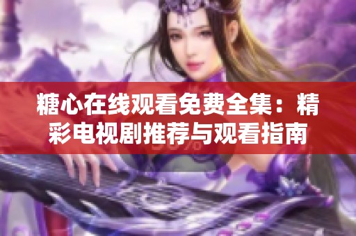 糖心在线观看免费全集：精彩电视剧推荐与观看指南