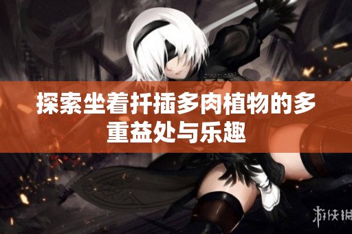 探索坐着扦插多肉植物的多重益处与乐趣