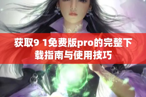 获取9 1免费版pro的完整下载指南与使用技巧