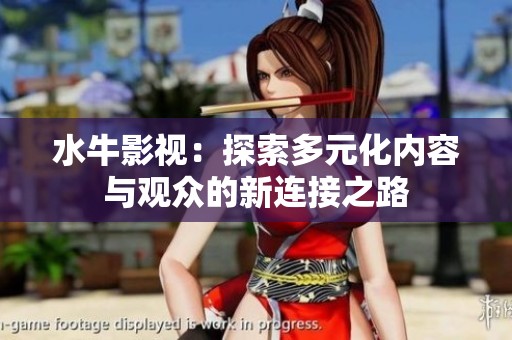 水牛影视：探索多元化内容与观众的新连接之路