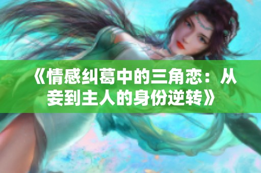 《情感纠葛中的三角恋：从妾到主人的身份逆转》