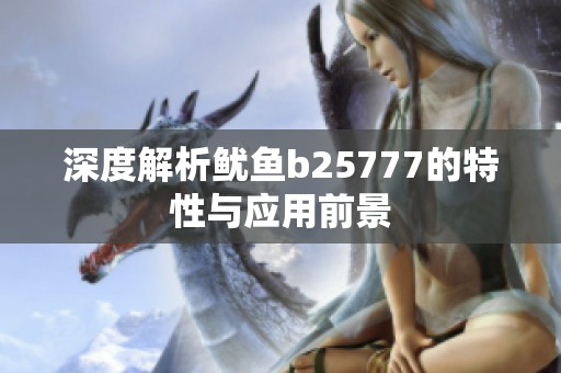深度解析鱿鱼b25777的特性与应用前景