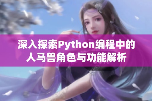 深入探索Python编程中的人马兽角色与功能解析