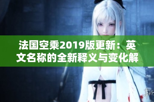 法国空乘2019版更新：英文名称的全新释义与变化解析