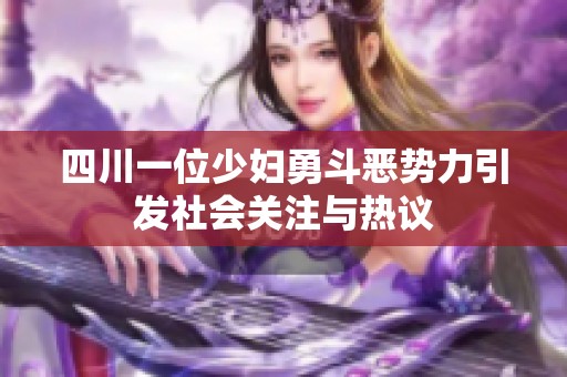 四川一位少妇勇斗恶势力引发社会关注与热议