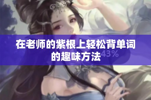 在老师的紫根上轻松背单词的趣味方法