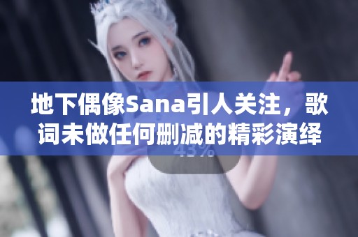 地下偶像Sana引人关注，歌词未做任何删减的精彩演绎