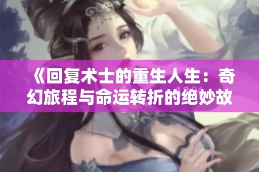 《回复术士的重生人生：奇幻旅程与命运转折的绝妙故事》