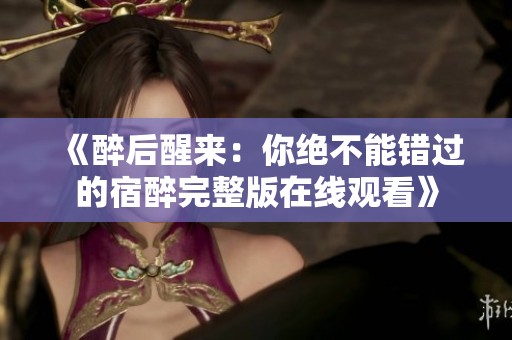 《醉后醒来：你绝不能错过的宿醉完整版在线观看》