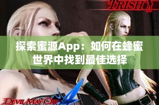 探索蜜源App：如何在蜂蜜世界中找到最佳选择