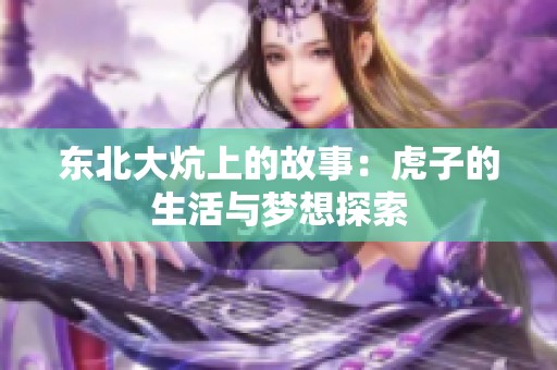 东北大炕上的故事：虎子的生活与梦想探索