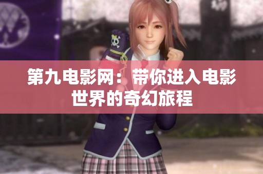 第九电影网：带你进入电影世界的奇幻旅程
