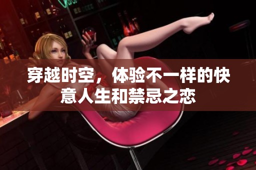 穿越时空，体验不一样的快意人生和禁忌之恋