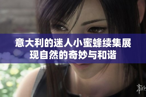 意大利的迷人小蜜蜂续集展现自然的奇妙与和谐