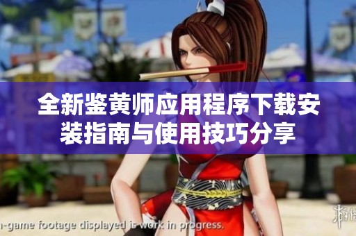 全新鉴黄师应用程序下载安装指南与使用技巧分享