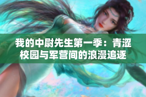 我的中尉先生第一季：青涩校园与军营间的浪漫追逐