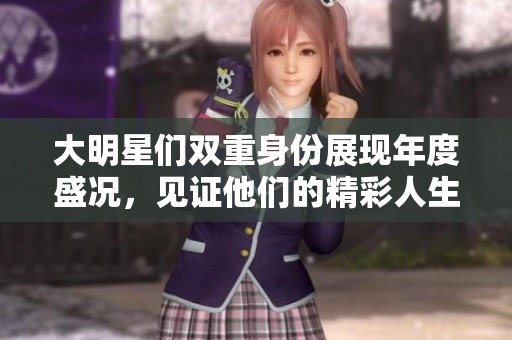 大明星们双重身份展现年度盛况，见证他们的精彩人生与职场成就