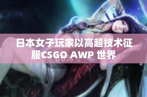 日本女子玩家以高超技术征服CSGO AWP 世界