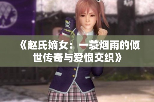 《赵氏嫡女：一蓑烟雨的倾世传奇与爱恨交织》