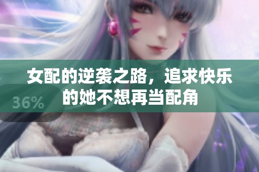 女配的逆袭之路，追求快乐的她不想再当配角
