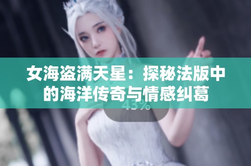 女海盗满天星：探秘法版中的海洋传奇与情感纠葛