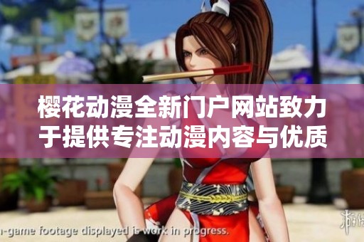 樱花动漫全新门户网站致力于提供专注动漫内容与优质服务