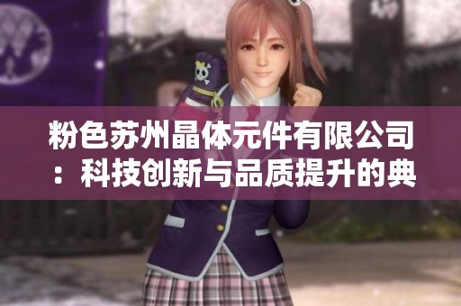 粉色苏州晶体元件有限公司：科技创新与品质提升的典范