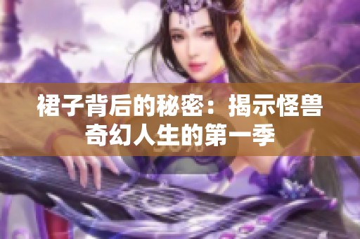 裙子背后的秘密：揭示怪兽奇幻人生的第一季