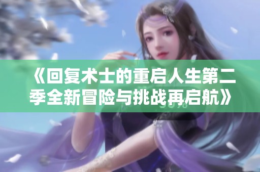 《回复术士的重启人生第二季全新冒险与挑战再启航》
